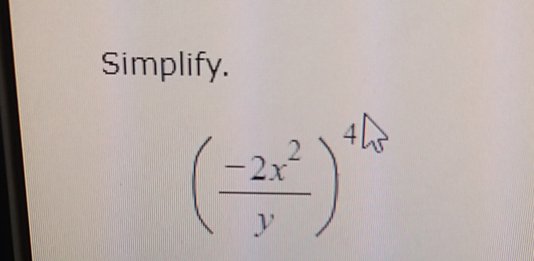 Simplify.
( (-2x^2)/y )^4