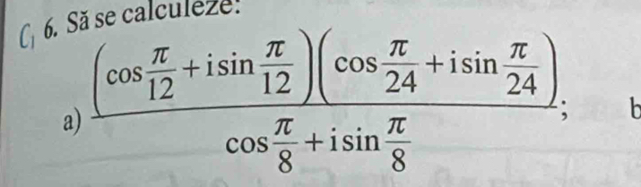 se ca ulez 
a) frac (cos  π /12 +isin  π /12 )(cos  π /24 +isin  π /24 )cos  π /8 +isin  π /8 ;