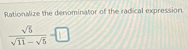 Rationalize the denominator of the radical expression.
 sqrt(5)/sqrt(11)-sqrt(5) =□