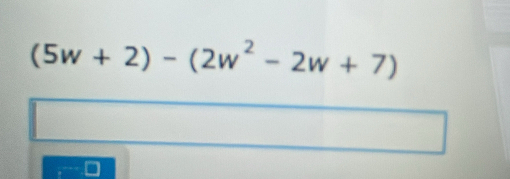 (5w+2)-(2w^2-2w+7)