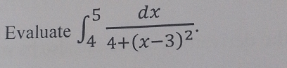 Evaluate ∈t _4^(5frac dx)4+(x-3)^2.