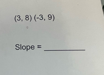 (3,8)(-3,9)
Slope =_