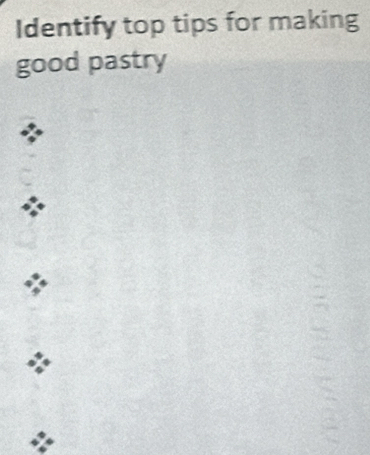 Identify top tips for making 
good pastry