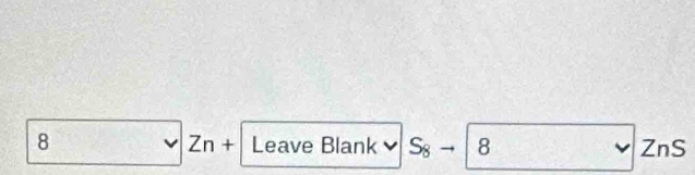 Leave Blank S_8 8 ZnS
Zn+