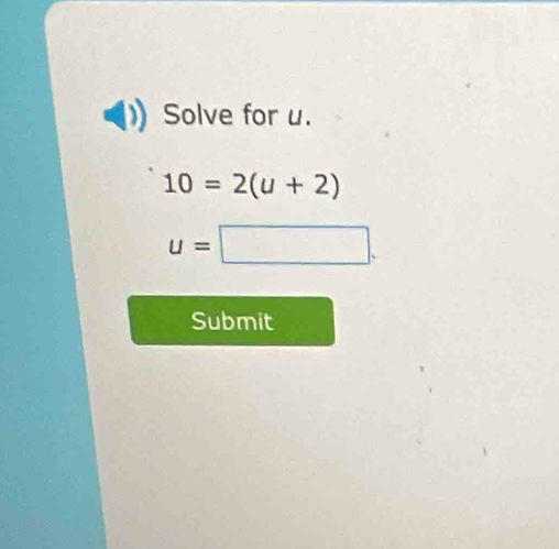 Solve for u.
10=2(u+2)
u=□. 
Submit