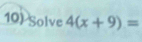 Solve 4(x+9)=