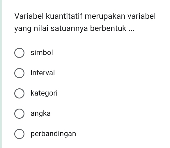 Variabel kuantitatif merupakan variabel
yang nilai satuannya berbentuk ...
simbol
interval
kategori
angka
perbandingan