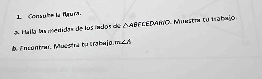 Consulte la figura. 
a. Halla las medidas de los lados de △ ABECEDARIC 10. Muestra tu trabajo. 
b. Encontrar. Muestra tu trabajo. m∠ A