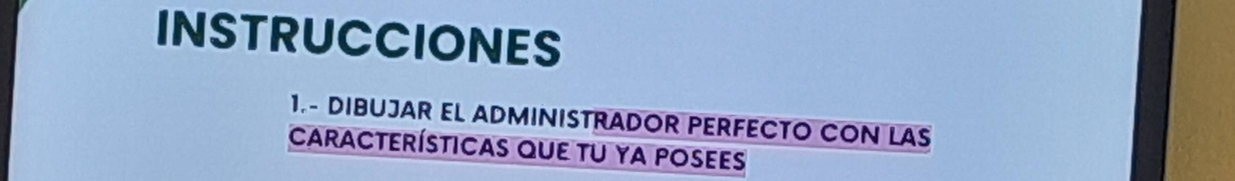 INSTRUCCIONES 
1.- DIBUJAR EL ADMINISTRADOR PERFECTO CON LAS 
Características que tU ya posees