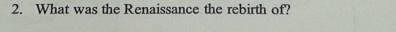 What was the Renaissance the rebirth of?
