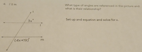 What type of angles are referenced in the picture and 
4. lïm what is their relationship? 
Set up and equation and solve for x.