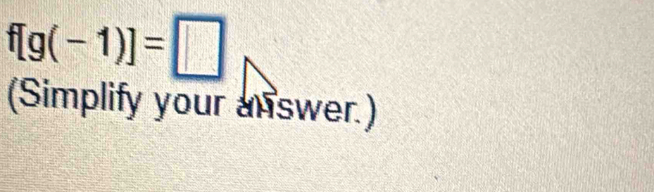 f[g(-1)]=□
(Simplify your an swer.)