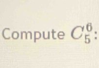 Compute C_5^6 :