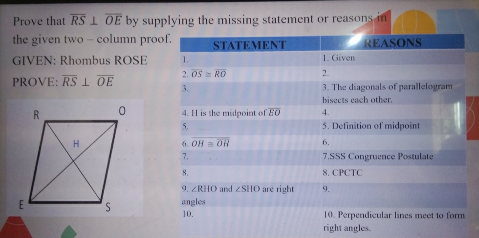 Prove that overline RS⊥ overline OE by supplying the missing statement or reasons in
the given two - column proo
GIVEN: Rhombus ROSE
PROVE: overline RS⊥ overline OE
right angles.