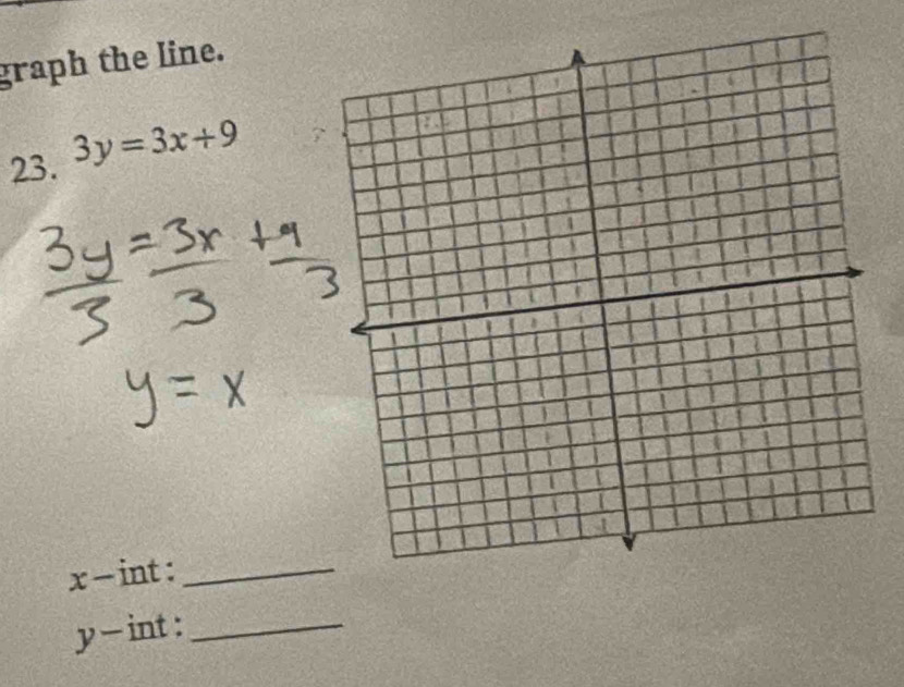 graph the line. 
23. 3y=3x+9
x - int :_
y - int :_