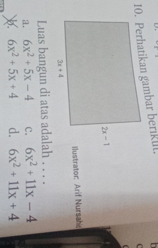 Ilustrator: Arif Nursahid
Luas bangun di atas adalah . . . .
a. 6x^2+5x-4 c. 6x^2+11x-4
6x^2+5x+4 d. 6x^2+11x+4