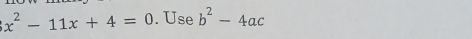 x^2-11x+4=0. Use b^2-4ac