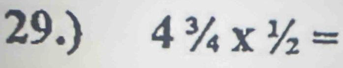 29.) 43/_4* 1/_2=