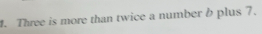 Solved: Three is more than twice a number b plus 7. [Math]