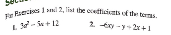 sec 
For Exercises 1 and 2, list the coefficients of the terms. 
1. 3a^2-5a+12
2. -6xy-y+2x+1