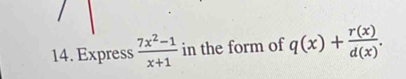 Express  (7x^2-1)/x+1  in the form of q(x)+ r(x)/d(x) .