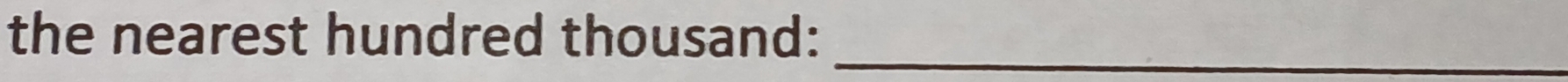 the nearest hundred thousand:_