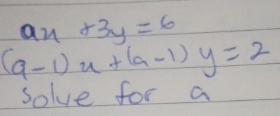 ax+3y=6
(a-1)x+(a-1)y=2
solve for a