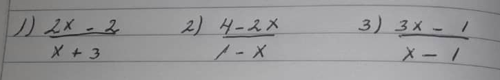  (2x-2)/x+3 
2)  (4-2x)/1-x 
3)  (3x-1)/x-1 