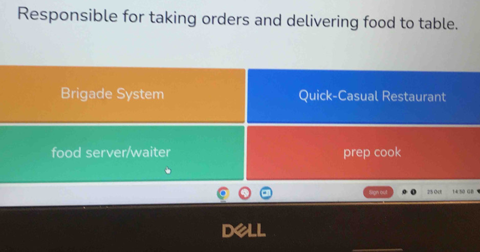 Responsible for taking orders and delivering food to table. 
Brigade System Quick-Casual Restaurant 
food server/waiter prep cook 
Sign out 25 Oct 14:50 GB