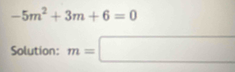 -5m^2+3m+6=0
Solution: m=□