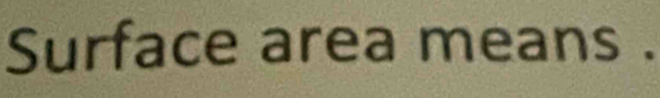 Surface area means .