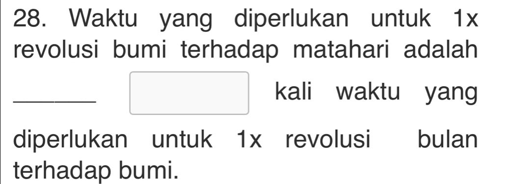 Waktu yang diperlukan untuk 1x
revolusi bumi terhadap matahari adalah 
□ kali waktu yang 
diperlukan untuk 1x revolusi bulan 
terhadap bumi.