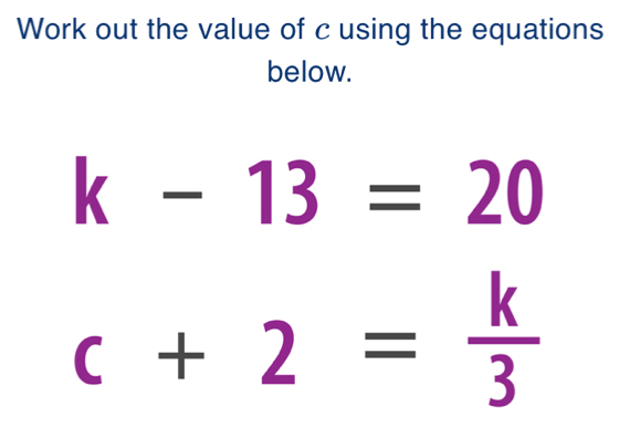 Solved: Work out the value of c using the equations below. k-13=20 c+2 ...