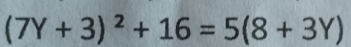 (7Y+3)^2+16=5(8+3Y)