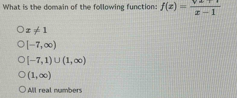 What is the domain of the following function: f(x)=frac surd x+1x-1
x!= 1
[-7,∈fty )
[-7,1)∪ (1,∈fty )
(1,∈fty )
All real numbers