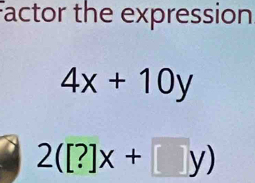 factor the expression
4x+10y
2([?]x+[]y)