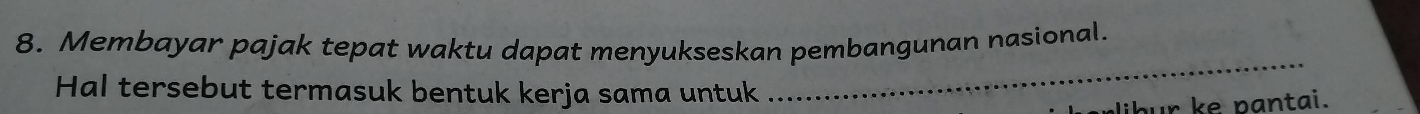 Membayar pajak tepat waktu dapat menyukseskan pembangunan nasional. 
Hal tersebut termasuk bentuk kerja sama untuk 
_ 
libur ke pantai.