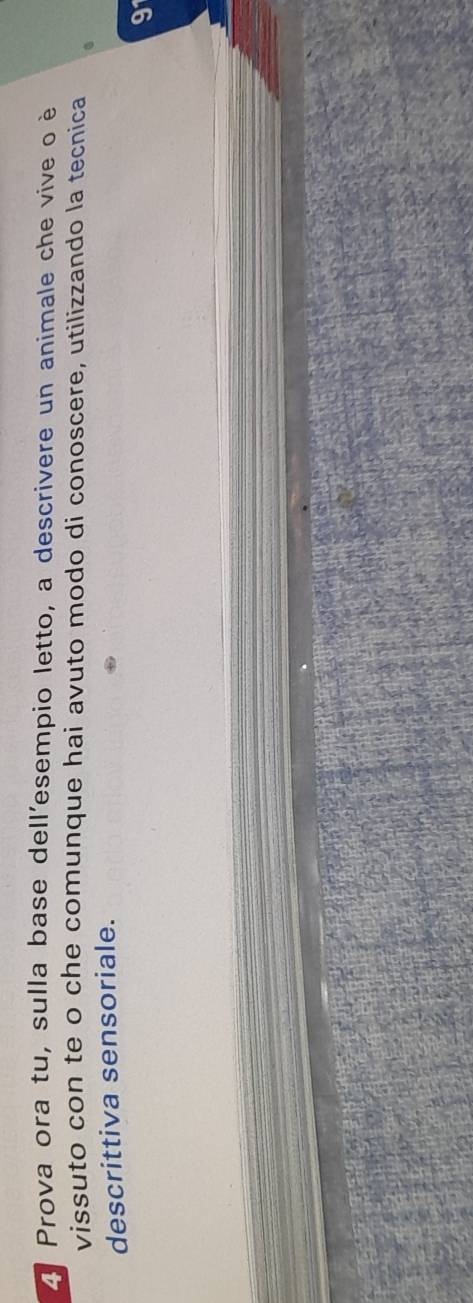 Prova ora tu, sulla base dell'esempio letto, a descrivere un animale che vive o è 
vissuto con te o che comunque hai avuto modo di conoscere, utilizzando la tecnica 
descrittiva sensoriale. 
91