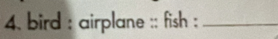 bird : airplane :: fish ;_