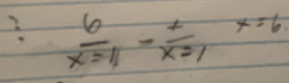  6/x=11 - 1/x=1 x=6