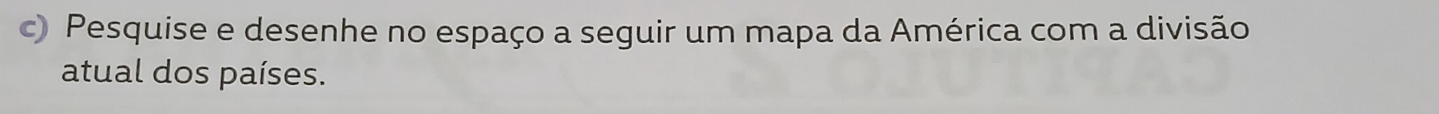 Pesquise e desenhe no espaço a seguir um mapa da América com a divisão 
atual dos países.