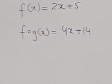 f(x)=2x+5
fog(x)=4x+14