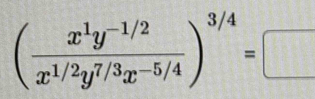 ( (x^1y^(-1/2))/x^(1/2)y^(7/3)x^(-5/4) )^3/4=□