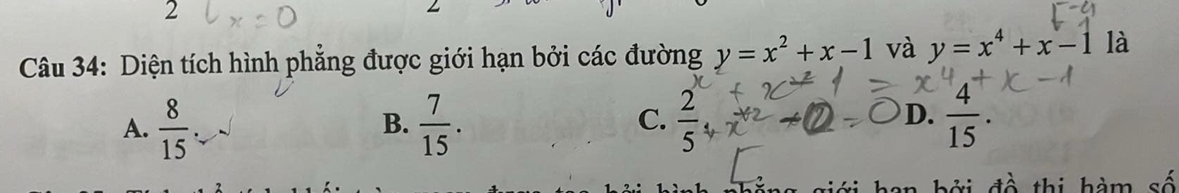 Diện tích hình phẳng được giới hạn bởi các đường y=x^2+x-1 và y=x^4+x-1 là
C.
A.  8/15   7/15 .  2/5   4/15 . 
B.
D.
b ở đ ề thị hàm số