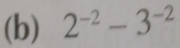 2^(-2)-3^(-2)