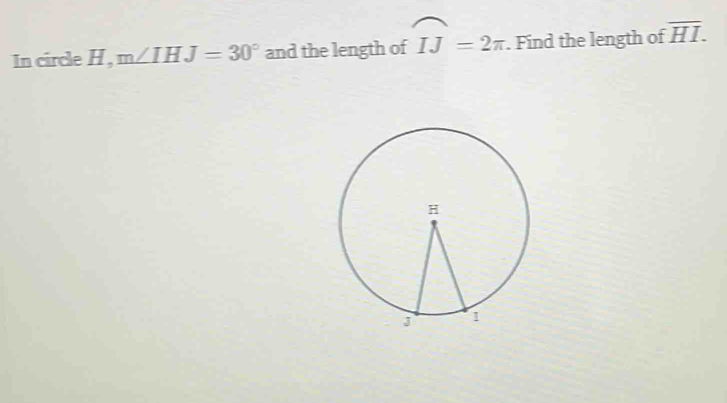 In circle H _  m∠ IHJ=30° and the length of widehat IJ=2π. Find the length of overline HI.