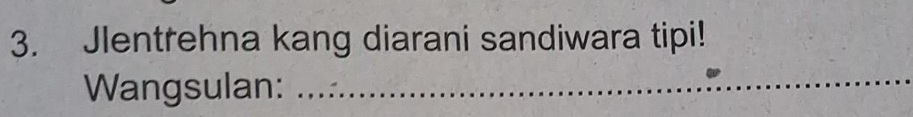 Jlentrehna kang diarani sandiwara tipi! 
Wangsulan:_