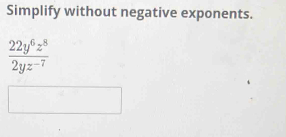 Solved: Simplify without negative exponents. 22y^6z^8/2yz^(-7) [Math]