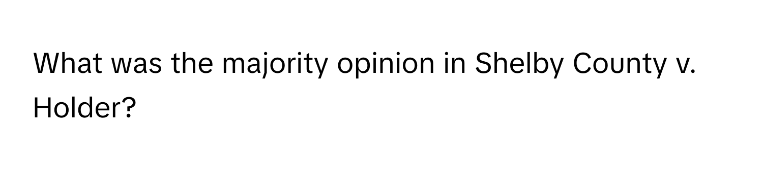 What was the majority opinion in Shelby County v. Holder?