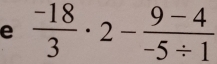  (-18)/3 · 2- (9-4)/-5/ 1 